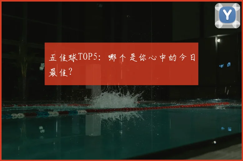 五佳球TOP5：哪个是你心中的今日最佳？