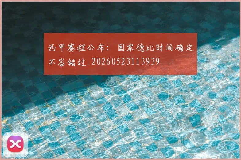 西甲赛程公布:国家德比时间确定不容错过_20260523113939