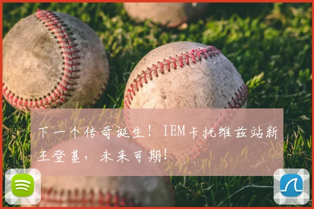 下一个传奇诞生!IEM卡托维兹站新王登基,未来可期!